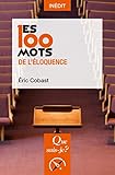 Les 100 mots de l'éloquence (Que sais-je ? t. 4181) (French Edition) by 