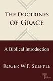 Doctrines of Grace: A Biblical Introduction by Roger W Skepple