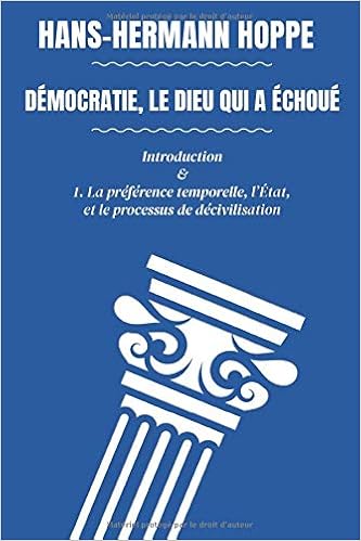 Démocratie, le dieu qui a échoué: Introduction & I. La préférence temporelle, l’État, et le processus de décivilisation Démocratie, le dieu qui a échoué: Introduction & I. La préférence temporelle, l’État, et le processus de décivilisation