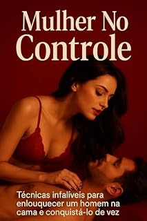 Livro Mulher No Controle: Técnicas Infalíveis para Enlouquecer um Homem na Cama e Conquistá-lo de Vez
