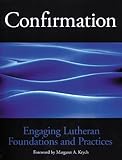 Confirmation Engaging Lutheran Foundations and Practices by 