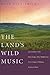 The Land's Wild Music: Encounters with Barry Lopez, Peter Matthiessen, Terry Tempest Williams, and James Galvin