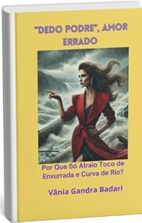 Livro "Dedo Podre”, Amor Errado: Por Que Só Atraio Toco de Enxurrada e Curva de Rio?