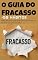 Livro O Guia do Fracasso: 50 Hábitos para Arruinar Sua Vida : (e Como Você Já Está no Caminho Certo)