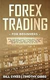 Forex Trading for Beginners: What Everybody Ought to Know About the Day Trading Business, How to Understand the Forex Market, Scalping Strategies, and the Secret of Making Money Online