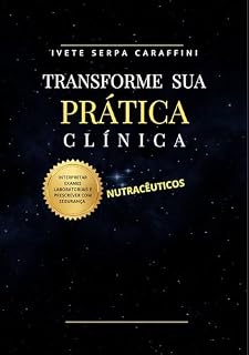 Livro Transforme sua Prática Clínica : Interpretar exames laboratoriais e prescrever nutracêuticos com segurança