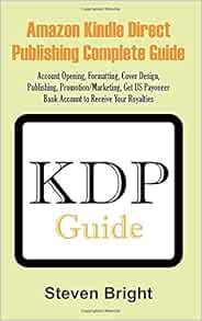 Amazon Kindle Direct Publishing Complete Guide Account Opening Formatting Cover Design Publishing Promotion Marketing Get Us Payoneer Bank Account To Receive Your Royalties Bright Steven 9781522024392 Amazon Com Books