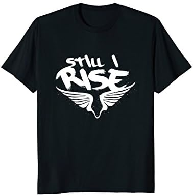 Still I Rise T-Shirt - Above Adversity, Above Resistance.