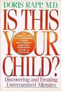 Is This Your Child?: Discovering and Treating Unrecognized Allergies, by Doris J. Rapp Is This Your Child?: Discovering and Treating Unrecognized Allergies, by Doris J. Rapp