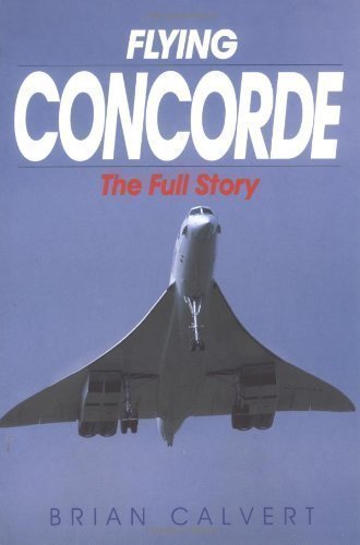 Flying Concorde: The Full Story 3rd (third) Revised Edition by Calvert, Brian published by The Crowood Press Ltd (2002)
