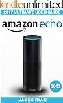 Amazon Echo: The Ultimate User Guide & Manual To Alexa (2017 Edition) (FREE PDF Bonus Inside)