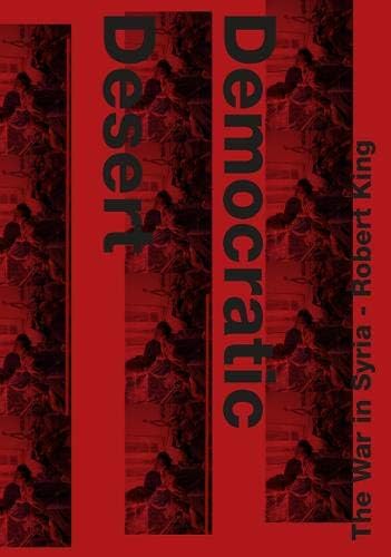 Robert King: Democratic Desert - The War in Syria