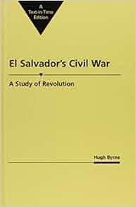 El Salvador S Civil War A Study Of Revolution Hugh Byrne