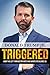 Triggered: How the Left Thrives on Hate and Wants to Silence Us - Book by Donald Trump Jr.