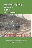 Armored Fighting Vehicles in the Vietnam War: Mechanized Infantry - Armored Cavalry -Tank Battalions by Bill Miller, Al Hogue