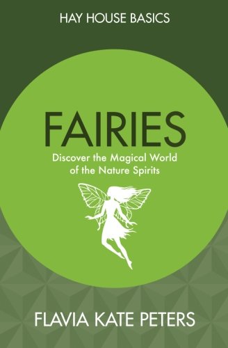 Fairies: Discover the Magical World of the Nature Spirits (Hay House Basics) by Flavia Kate Peters