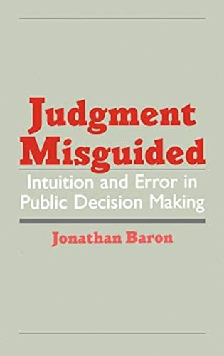 Judgment Misguided: Intuition and Error in Public Decision Making in ...