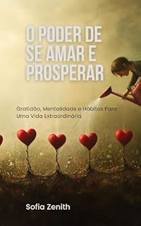 Livro Auto ajuda: O Poder de se amar e prosperar: Gratidão, Mentalidade e Hábitos para uma vida extraordinaria: auto conhecimento; transformação; motivação (Desperte Seu Poder Livro 1)