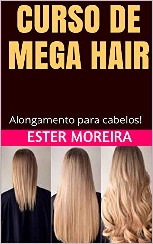 CURSO DE MEGA HAIR: Alongamento para cabelos! (alongamentos de cabelo Livro 1) (Portuguese Edition) by [Moreira, Ester]