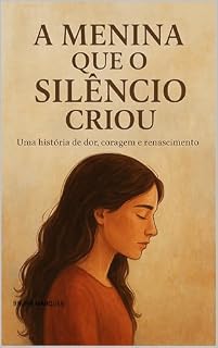 Livro A MENINA QUE O SILENCIO CRIOU: UMA HISTORIA DE DOR, CORAGEM E RENASCIMENTO