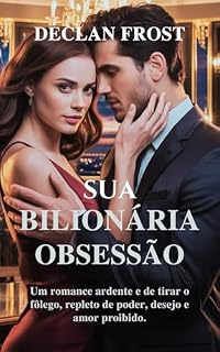 Livro SUA BILIONÁRIA OBSESSÃO: Um romance ardente e de tirar o fôlego, repleto de poder, desejo e amor proibido.