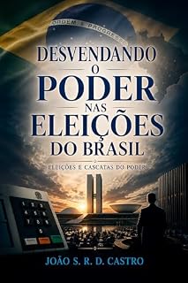 Livro Eleições no Brasil-Desvendando Cascatas de Poder: Como entender as eleições pode transformar sua visão política e o futuro do país