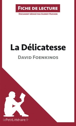 La Délicatesse de David Foenkinos (Fiche de lecture): Résumé Complet Et Analyse Détaillée De L'oeuvre (French Edition)