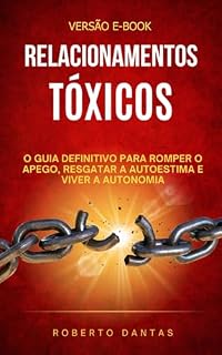 Livro Relacionamentos Tóxicos: O Guia Definitivo para Romper o Apego, Resgatar a Autoestima e Viver a Autonomia