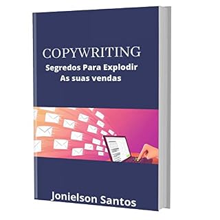 Livro Copywriting: Segredos Para Explodir As Suas Vendas : E se você pudesse vender qualquer coisa para alguém?