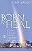 Born to Heal: Guidance and Insight From an Extraordinary Irish Healer by Tony Hogan
