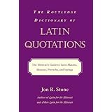 The Routledge Dictionary of Latin Quotations: The Illiterati's Guide to Latin Maxims, Mottoes, Proverbs, and Sayings (Latin f