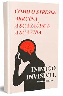 Livro COMO O STRESS ARRUÍNA A SUA SAÚDE E A SUA VIDA: Inimigo invisível