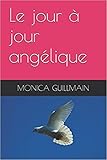 Le jour à jour angélique (ANGEOLOGIE) (French Edition) by