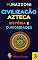 Livro Civilizaçao Azteca: História E Curiosidades (Coleção Civilizações Antigas Livro 3)