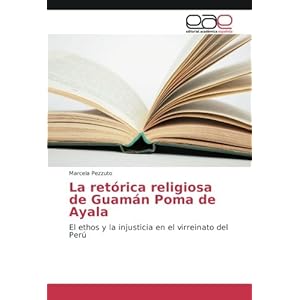 Book La retórica religiosa de Guamán Poma de Ayala: El ethos y la
injusticia en el virreinato del Perú (Spanish Edition) PDF