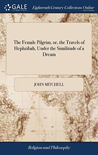 The Female Pilgrim, Or, the Travels of Hephzibah, Under the Similitude of a Dream: Illustrated with Copper-Plates to Which Is Added, by the Author of ... Magazine, a Supplement to the Female Pilgrim Hardcover – Import, 25 Apr 2018