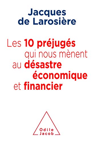 Les 10 préjugés qui nous mènent au désatre économique et financier (OJ.DOCUMENT) (French Edition) by Jacques de Larosière
