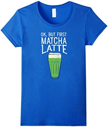 Womens OK, but first Matcha Latte T-Shirt Tea Lovers Medium Royal Blue
