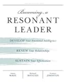 Becoming a Resonant Leader: Develop Your Emotional Intelligence, Renew Your Relationships, Sustain Your Effectiveness