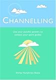 Channelling: Use Your Psychic Powers to Contact Your Spirit Guides by
