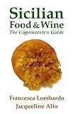 Sicilian Food and Wine: The Cognoscente's Guide Sicilian Food and Wine: The Cognoscente's Guide