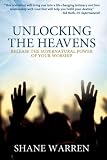 Unlocking the Heavens: Release the Supernatural Power of Your Worship by Shane Warren