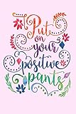Put on your positive pants: Dot Grid Journal, 110 Pages, 6X9 inches, Watercolor Design on matte cove by