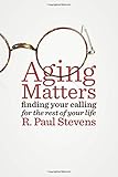 Aging Matters: Finding Your Calling for the Rest of Your Life