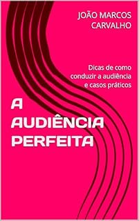 Livro A AUDIÊNCIA PERFEITA: Dicas de como conduzir a audiência e casos práticos