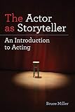The Actor as Storyteller: An Introduction to Acting by Bruce Miller