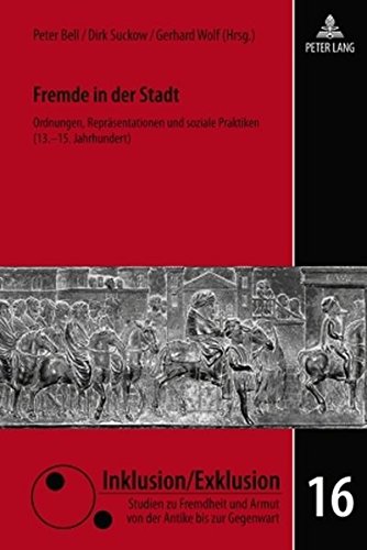 Fremde in der Stadt: Ordnungen, Repräsentationen und soziale Praktiken (13.-15. Jahrhundert) (Inklusion/Exklusion) (German Edition)