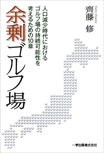 余剰ゴルフ場 人口減少時代におけるゴルフ場の持続可能性を考えるための10章 齊藤 修 本 通販 Amazon