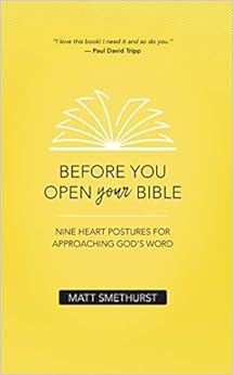 Before You Open Your Bible: Nine Heart Postures For Approaching God's Word Before You Open Your Bible: Nine Heart Postures For Approaching God's Word
