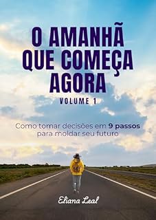 Livro O AMANHÃ QUE COMEÇA AGORA: Como tomar decisões em 9 passos para moldar seu futuro